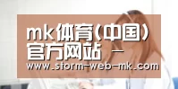 mk体育(中国)官方网站 - 专业体育赛事交流中心