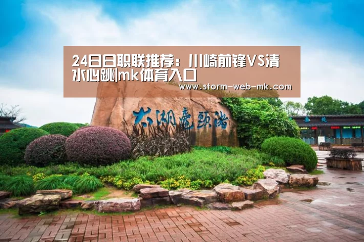 24日日职联推荐:川崎前锋VS清水心跳|mk体育入口(图2) mk体育