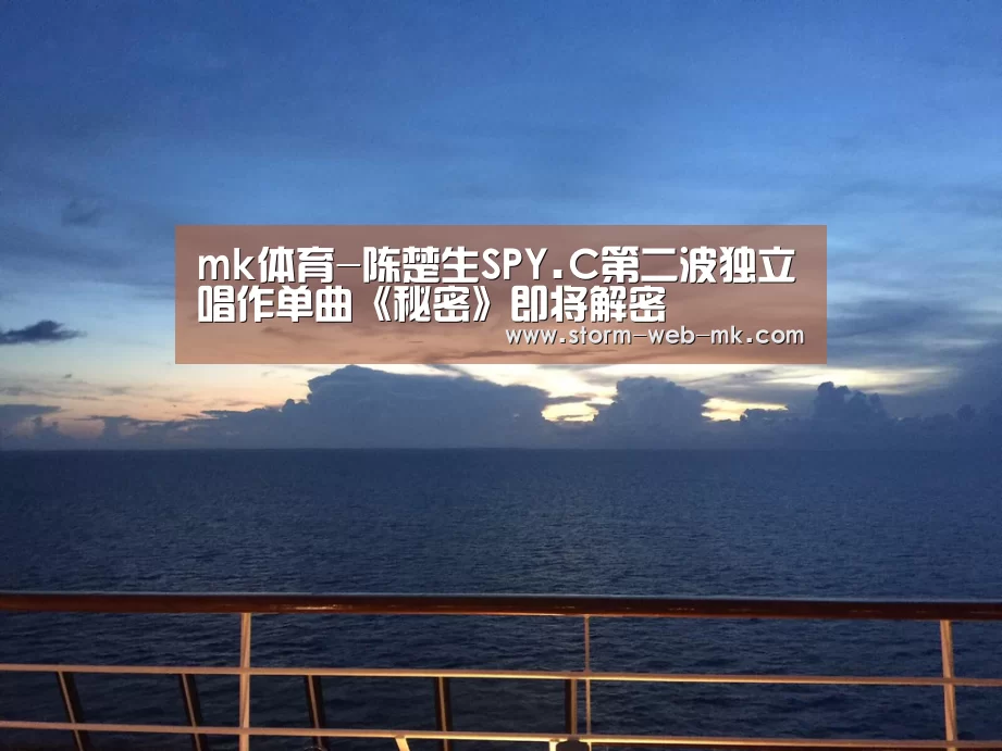 mk体育-陈楚生SPY.C第二波独立唱作单曲《秘密》即将解密(图2) mk体育